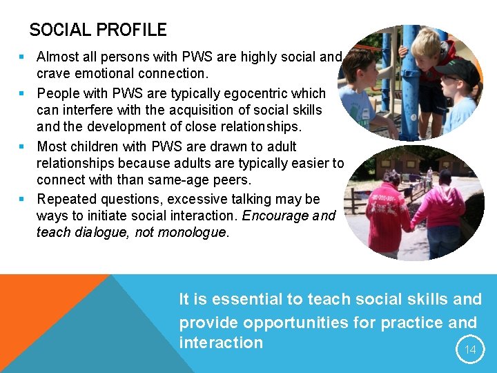 SOCIAL PROFILE § Almost all persons with PWS are highly social and crave emotional