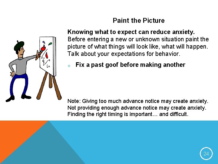 Paint the Picture Knowing what to expect can reduce anxiety. Before entering a new