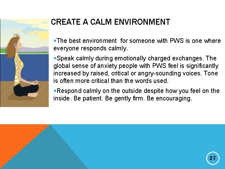 CREATE A CALM ENVIRONMENT §The best environment for someone with PWS is one where