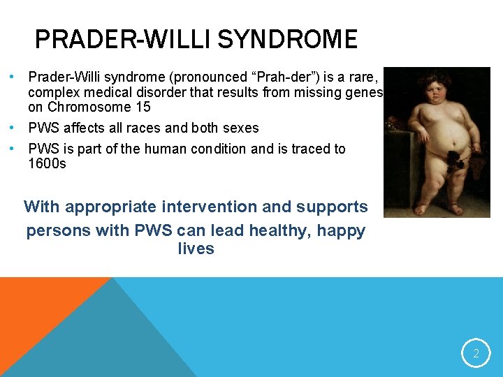 PRADER-WILLI SYNDROME • Prader-Willi syndrome (pronounced “Prah-der”) is a rare, complex medical disorder that