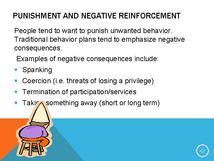 PUNISHMENT AND NEGATIVE REINFORCEMENT People tend to want to punish unwanted behavior. Traditional behavior