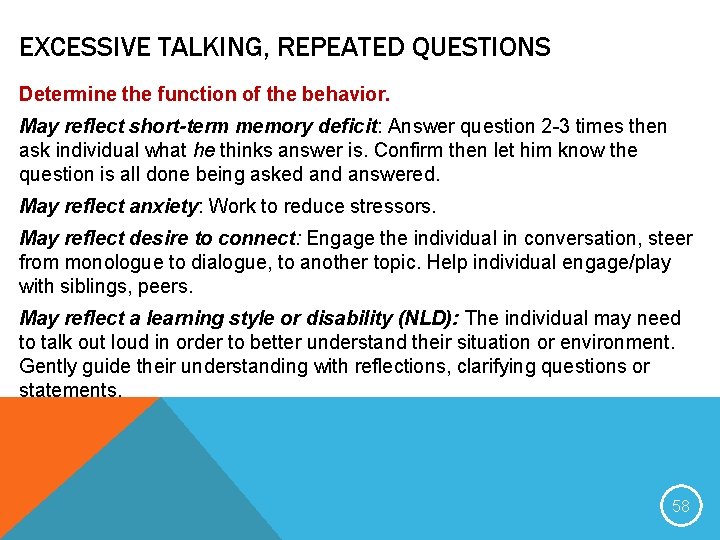 EXCESSIVE TALKING, REPEATED QUESTIONS Determine the function of the behavior. May reflect short-term memory