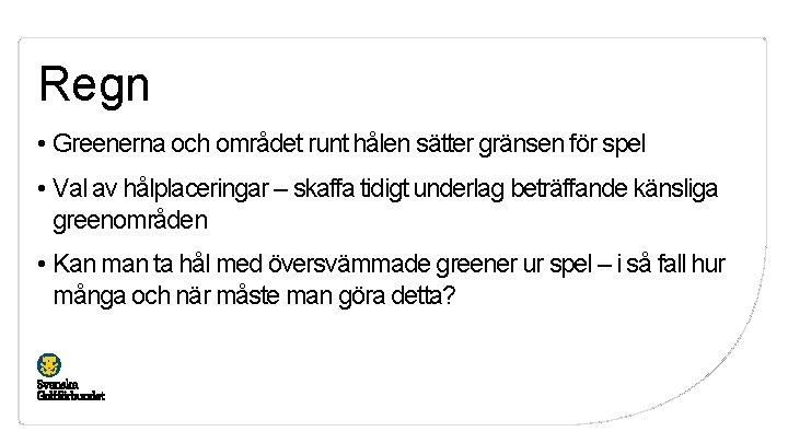 Regn • Greenerna och området runt hålen sätter gränsen för spel • Val av