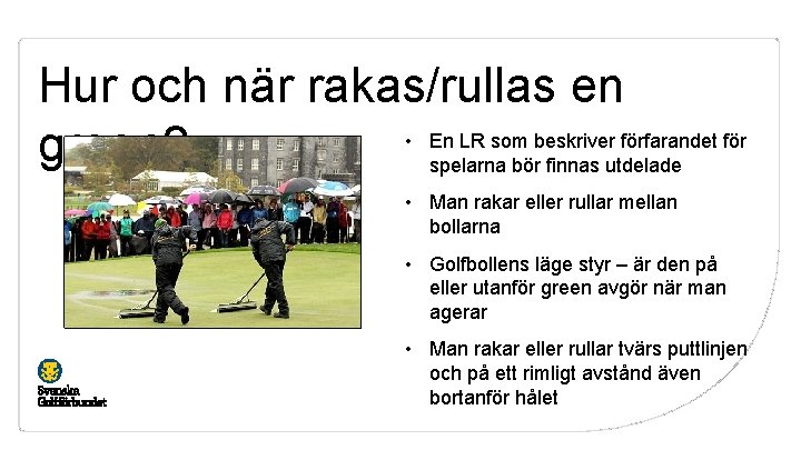 Hur och när rakas/rullas en • En LR som beskriver förfarandet för green? spelarna