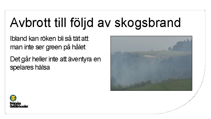 Avbrott till följd av skogsbrand Ibland kan röken bli så tät att man inte