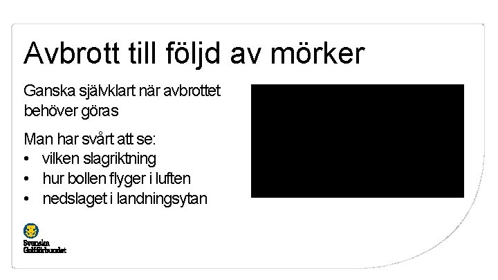 Avbrott till följd av mörker Ganska självklart när avbrottet behöver göras Man har svårt