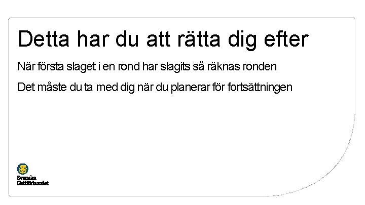 Detta har du att rätta dig efter När första slaget i en rond har
