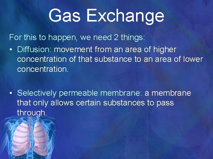 Gas Exchange For this to happen, we need 2 things: • Diffusion: movement from