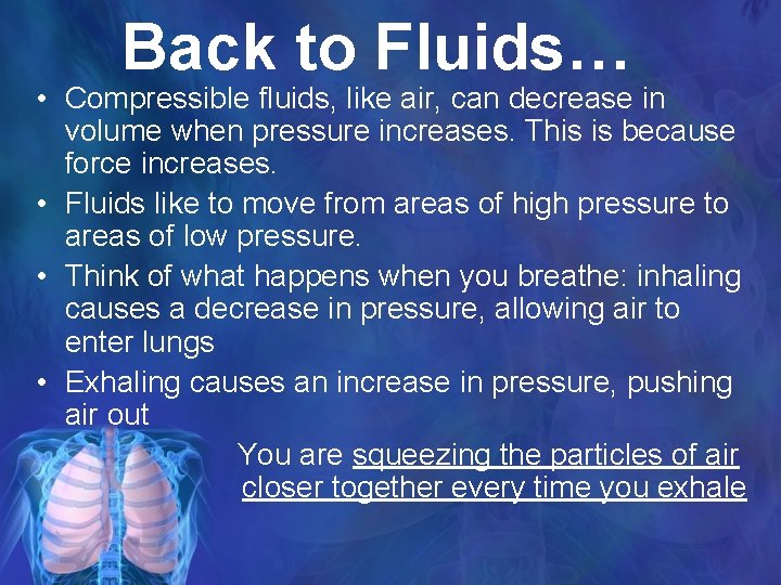 Back to Fluids… • Compressible fluids, like air, can decrease in volume when pressure