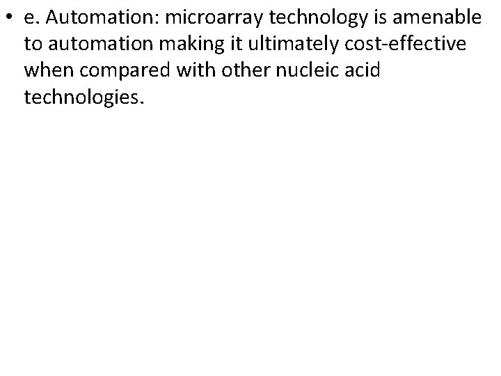  • e. Automation: microarray technology is amenable to automation making it ultimately cost-effective