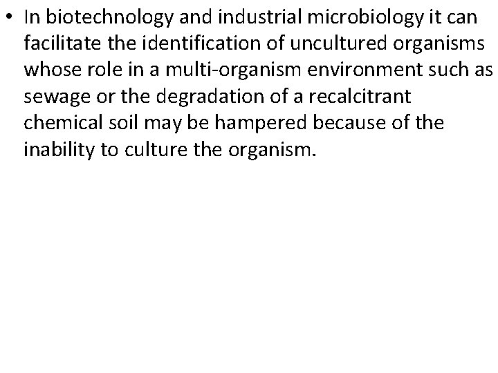  • In biotechnology and industrial microbiology it can facilitate the identification of uncultured