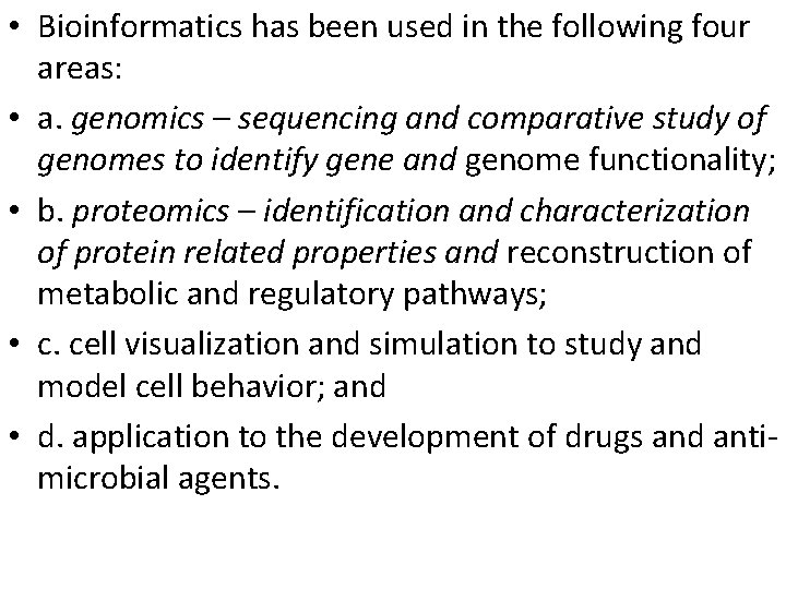  • Bioinformatics has been used in the following four areas: • a. genomics