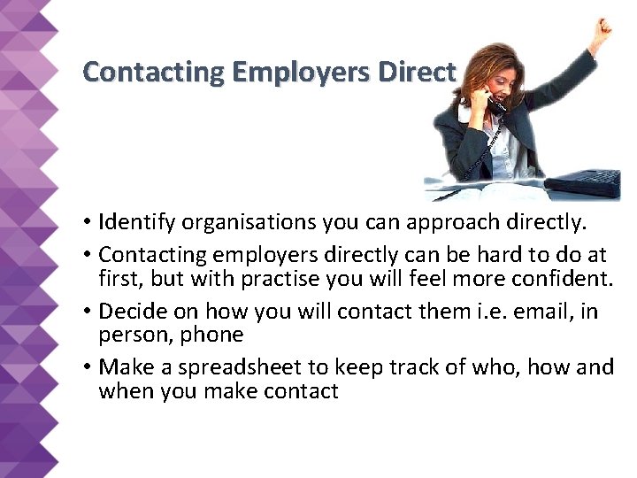 Contacting Employers Direct • Identify organisations you can approach directly. • Contacting employers directly