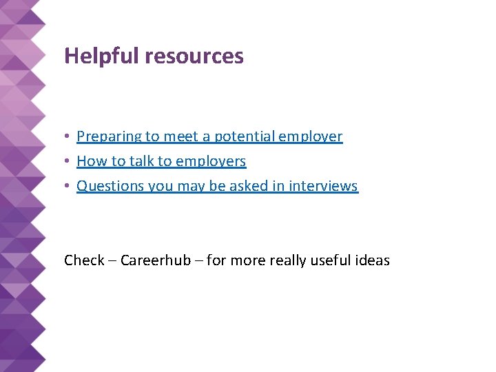 Helpful resources • Preparing to meet a potential employer • How to talk to