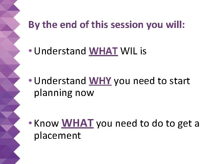 By the end of this session you will: • Understand WHAT WIL is •