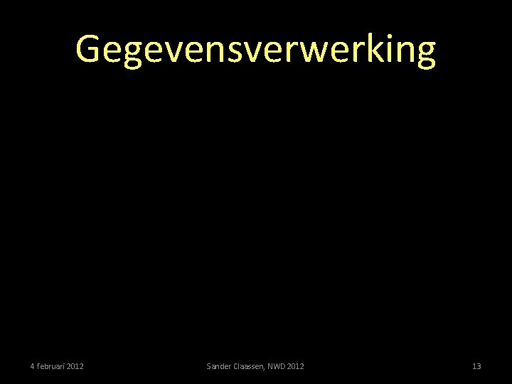 Gegevensverwerking 4 februari 2012 Sander Claassen, NWD 2012 13 