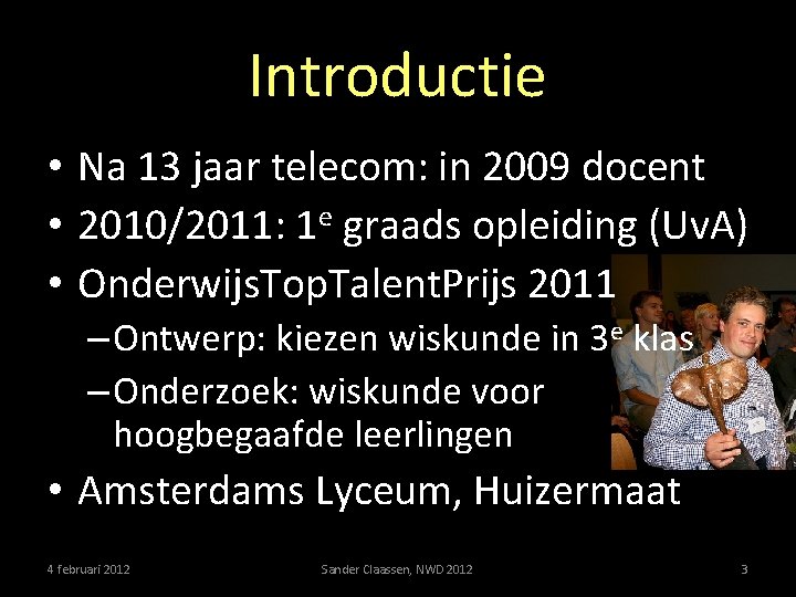 Introductie • Na 13 jaar telecom: in 2009 docent • 2010/2011: 1 e graads