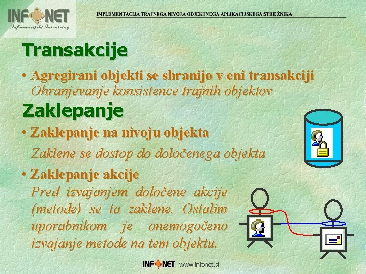 Transakcije • Agregirani objekti se shranijo v eni transakciji Ohranjevanje konsistence trajnih objektov Zaklepanje