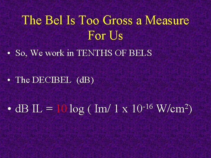 The Bel Is Too Gross a Measure For Us • So, We work in