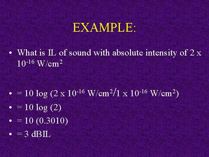 EXAMPLE: • What is IL of sound with absolute intensity of 2 x 10