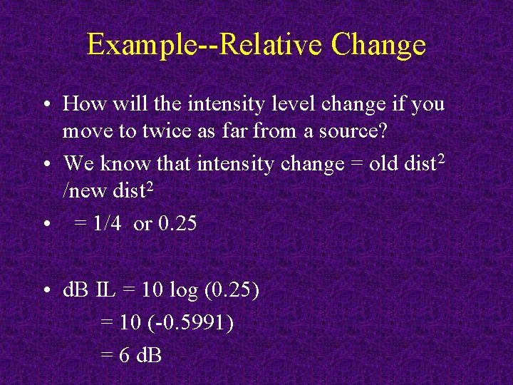 Example--Relative Change • How will the intensity level change if you move to twice