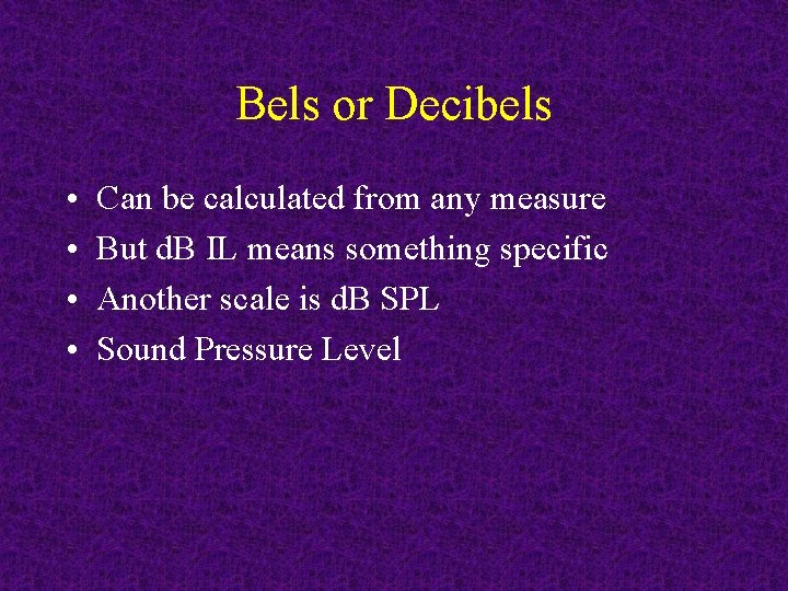 Bels or Decibels • • Can be calculated from any measure But d. B