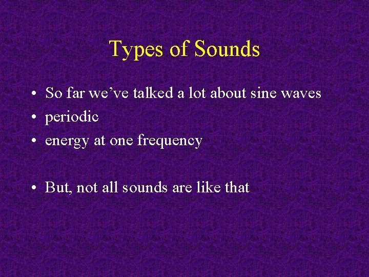 Types of Sounds • So far we’ve talked a lot about sine waves •