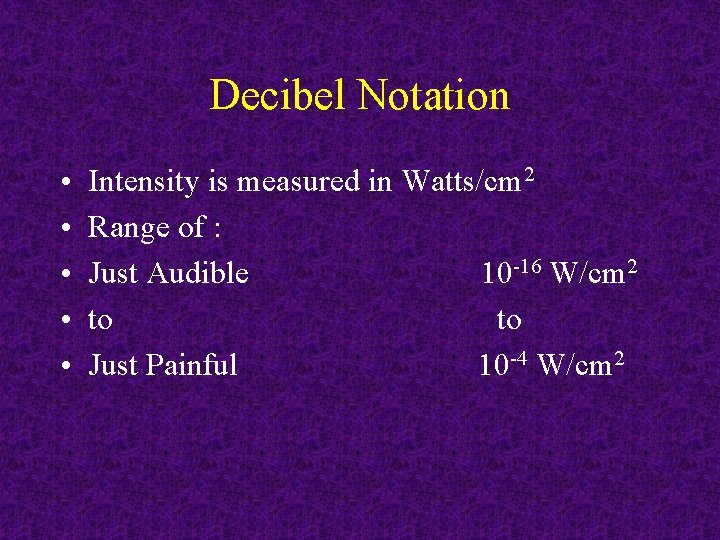 Decibel Notation • • • Intensity is measured in Watts/cm 2 Range of :