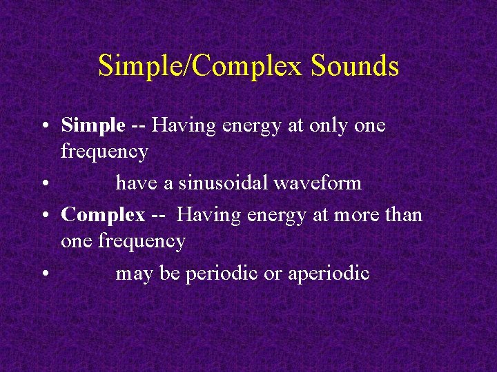 Simple/Complex Sounds • Simple -- Having energy at only one frequency • have a