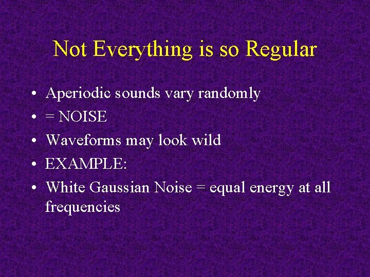 Not Everything is so Regular • • • Aperiodic sounds vary randomly = NOISE