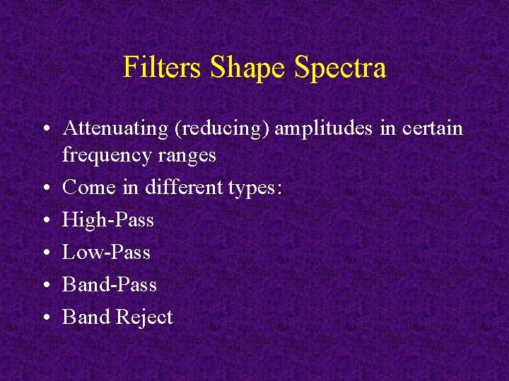 Filters Shape Spectra • Attenuating (reducing) amplitudes in certain frequency ranges • Come in