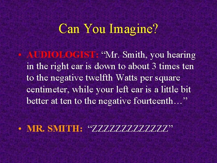 Can You Imagine? • AUDIOLOGIST: “Mr. Smith, you hearing in the right ear is