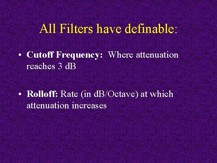 All Filters have definable: • Cutoff Frequency: Where attenuation reaches 3 d. B •