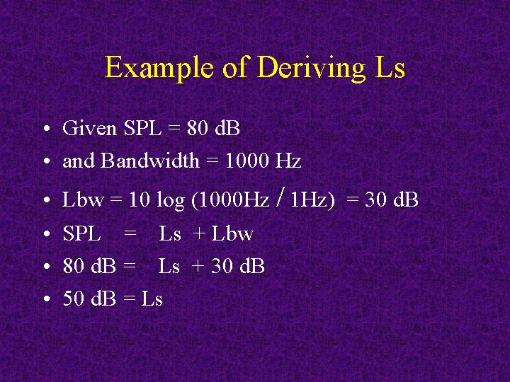 Example of Deriving Ls • Given SPL = 80 d. B • and Bandwidth