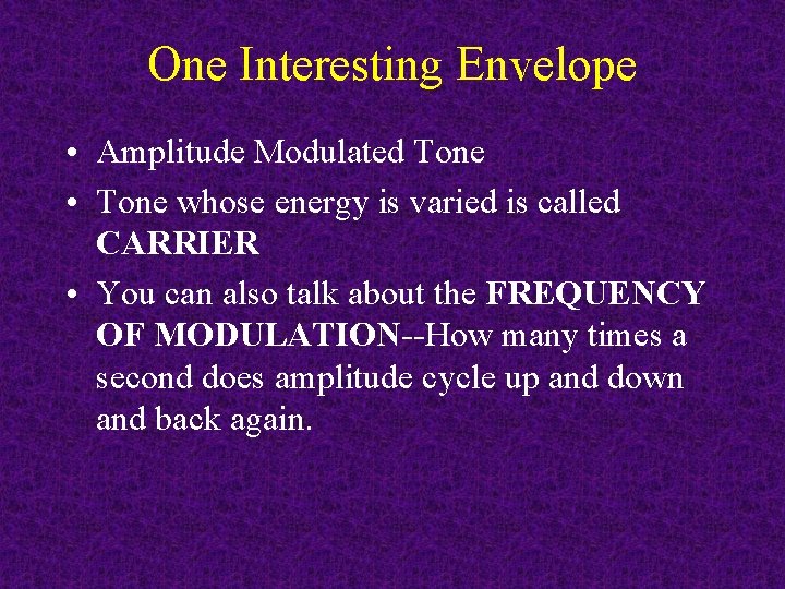 One Interesting Envelope • Amplitude Modulated Tone • Tone whose energy is varied is