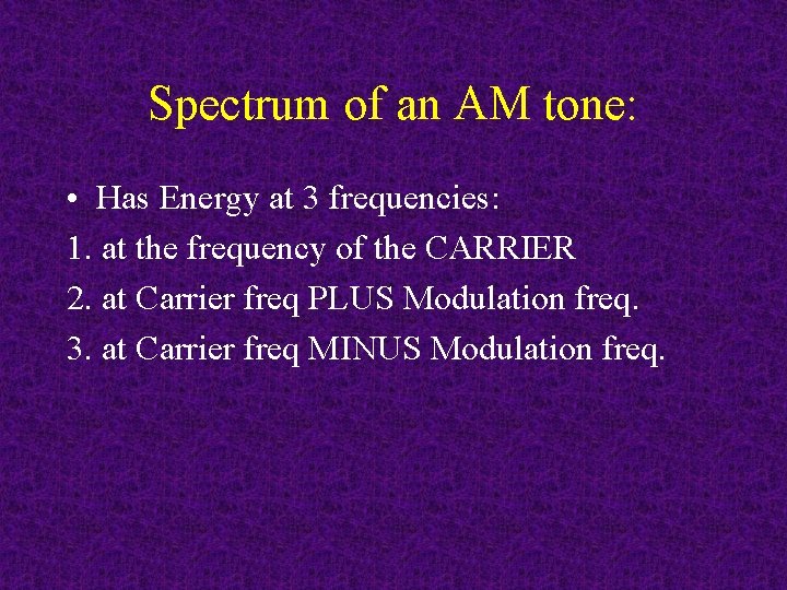 Spectrum of an AM tone: • Has Energy at 3 frequencies: 1. at the