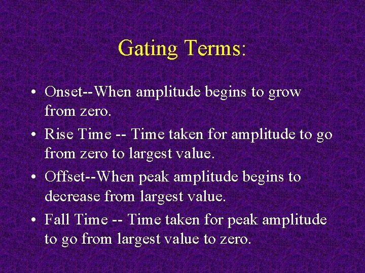 Gating Terms: • Onset--When amplitude begins to grow from zero. • Rise Time --