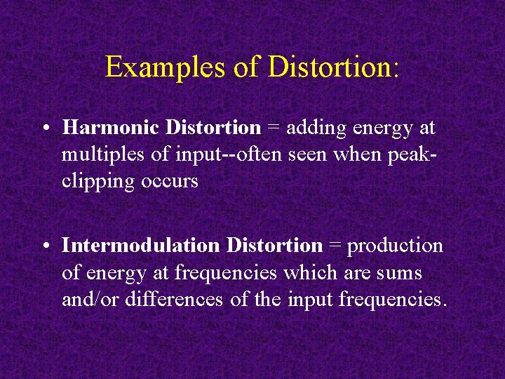 Examples of Distortion: • Harmonic Distortion = adding energy at multiples of input--often seen