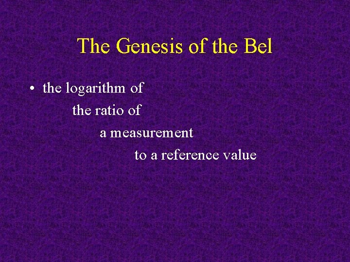 The Genesis of the Bel • the logarithm of the ratio of a measurement