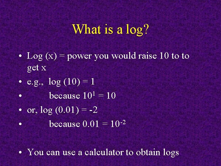 What is a log? • Log (x) = power you would raise 10 to