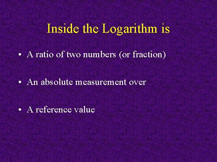 Inside the Logarithm is • A ratio of two numbers (or fraction) • An