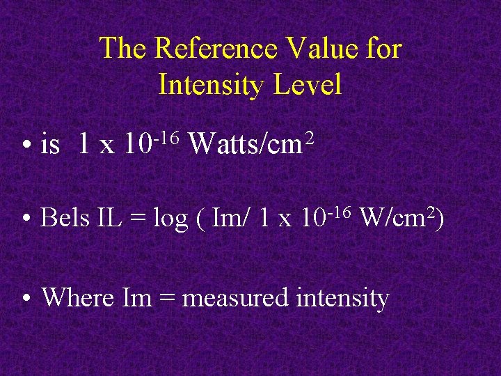 The Reference Value for Intensity Level • is 1 x -16 10 2 Watts/cm
