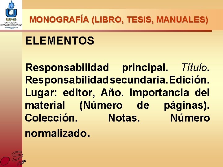 MONOGRAFÍA (LIBRO, TESIS, MANUALES) ELEMENTOS Responsabilidad principal. Título. Responsabilidad secundaria. Edición. Lugar: editor, Año.