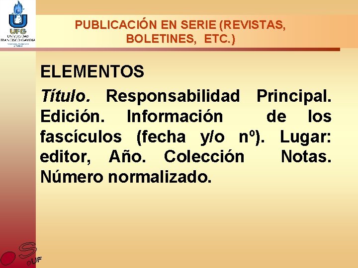 PUBLICACIÓN EN SERIE (REVISTAS, BOLETINES, ETC. ) ELEMENTOS Título. Responsabilidad Principal. Edición. Información de