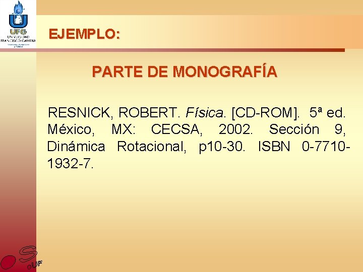 EJEMPLO: PARTE DE MONOGRAFÍA RESNICK, ROBERT. Física. [CD-ROM]. 5ª ed. México, MX: CECSA, 2002.