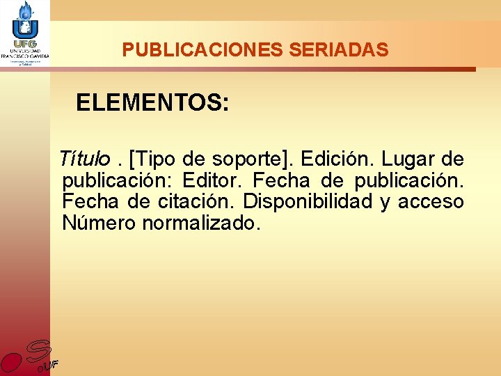 PUBLICACIONES SERIADAS ELEMENTOS: Título. [Tipo de soporte]. Edición. Lugar de publicación: Editor. Fecha de