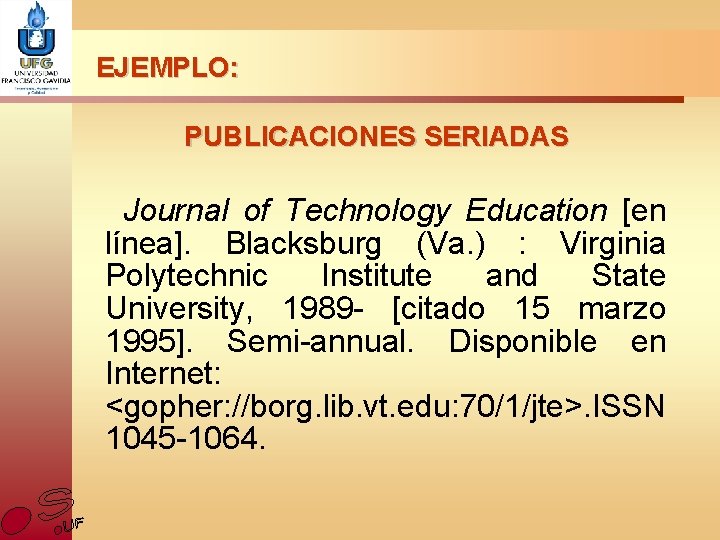 EJEMPLO: PUBLICACIONES SERIADAS Journal of Technology Education [en línea]. Blacksburg (Va. ) : Virginia