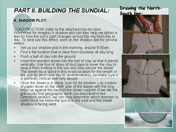 PART II. BUILDING THE SUNDIAL: A. SHADOW PLOT: CONSTRUCTION: (refer to the attached Construction
