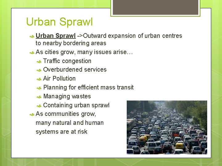 Urban Sprawl ->Outward expansion of urban centres to nearby bordering areas As cities grow,