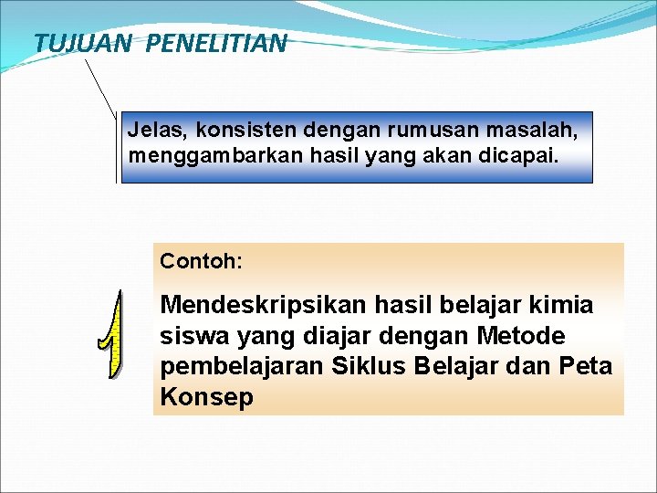 TUJUAN PENELITIAN Jelas, konsisten dengan rumusan masalah, menggambarkan hasil yang akan dicapai. Contoh: Mendeskripsikan